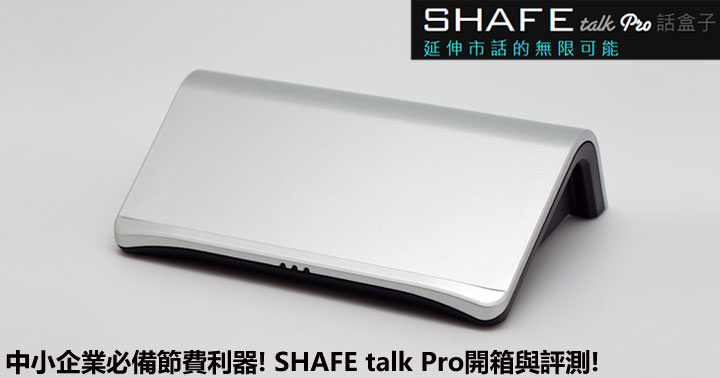 [Unbox] 公司、家中電話絕不漏接！讓你手機怎麼打都省錢的好物：「話盒子 SHAFE talk Pro」開箱評測！ - 阿祥的網路筆記本