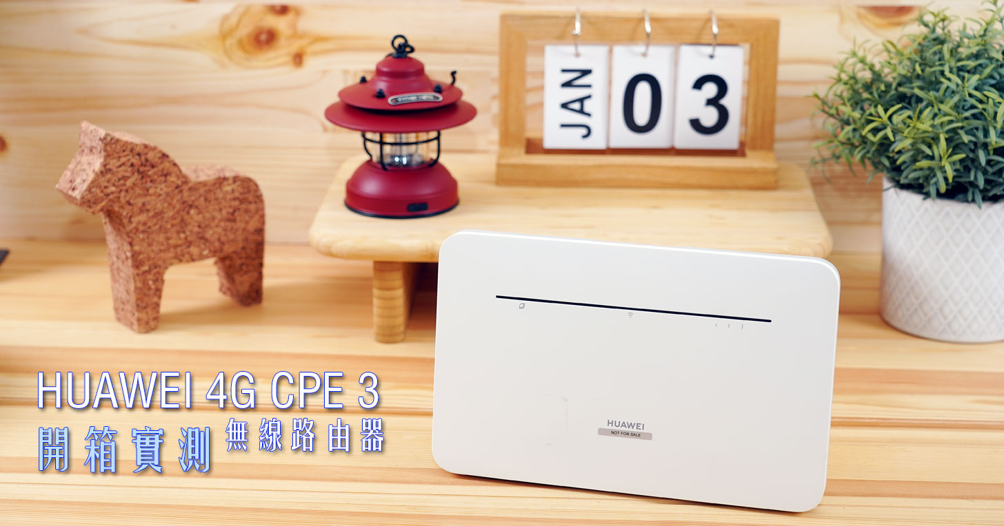 HUAWEI 4G CPE 3 無線路由器開箱實測：安裝簡易省時，多設備穩定連結～一次滿足室內長時連網、露營出遊多人共享需求！ - 阿祥的網路筆記本