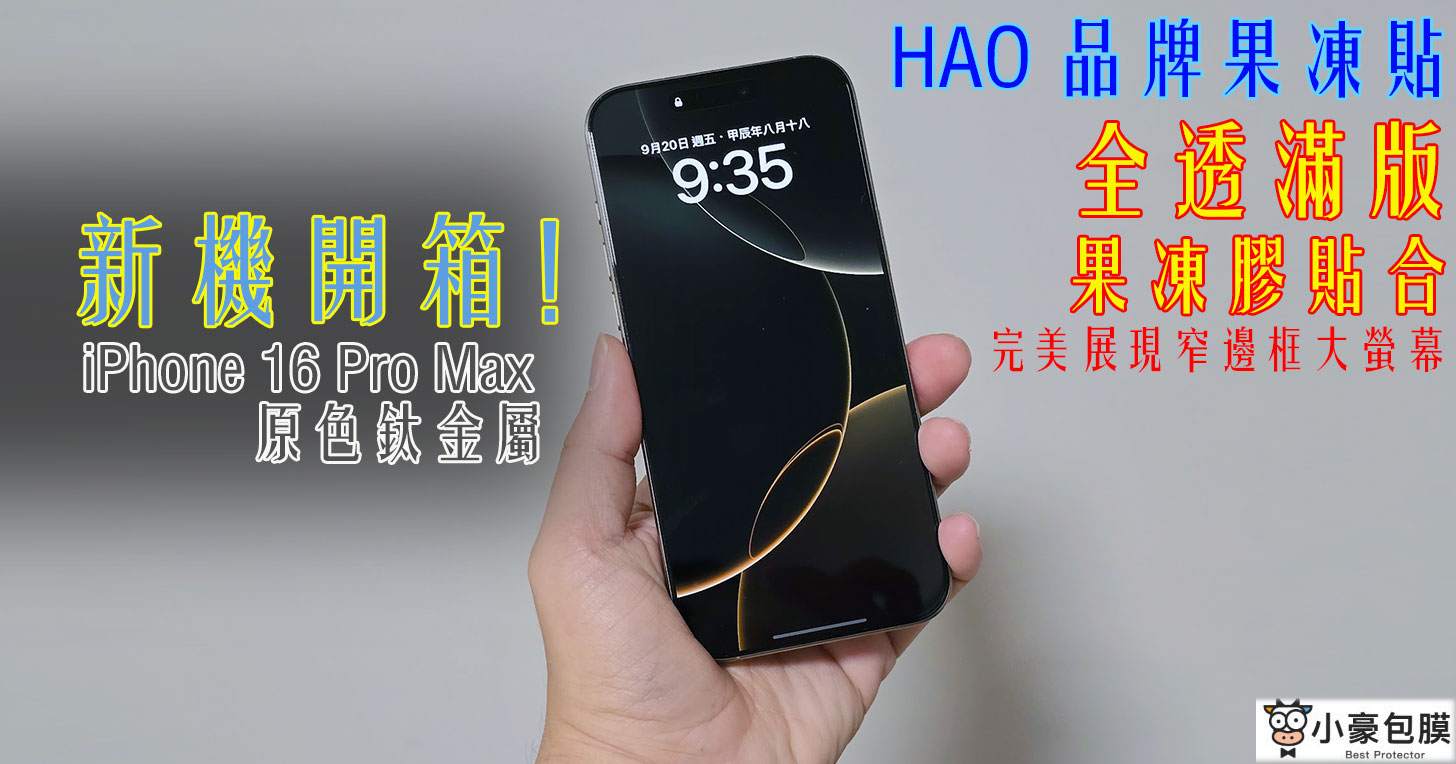 iPhone 16 Pro Max 原色鈦新機開箱：超窄邊框搭配全透滿版 HAO 品牌果凍貼防護最完美～再送 HAO 48W GaN 充電頭超實用！ - 阿祥的網路筆記本