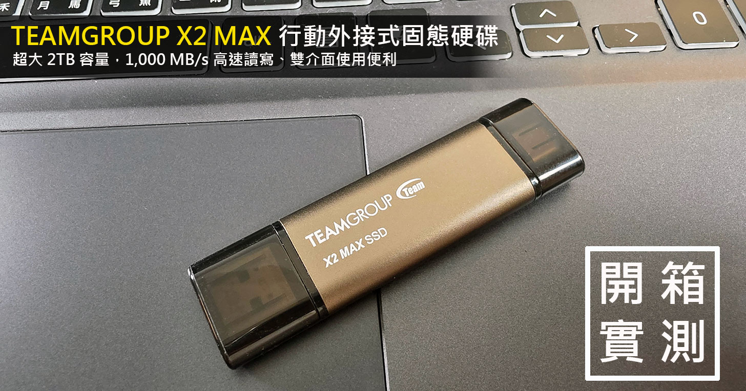 十銓 TEAMGROUP X2 MAX 行動外接 SSD 開箱實測：超輕巧體積，卻能一次擁有高速存取、超大容量與便利雙介面！ - 阿祥的網路筆記本